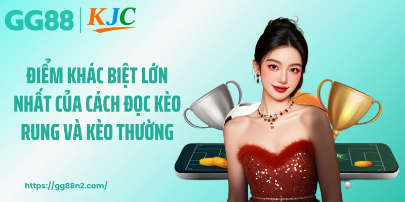 Điểm khác biệt lớn nhất của cách đọc kèo rung và kèo thường
