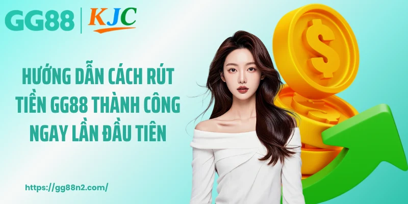 Hướng dẫn cách rút tiền GG88 thành công ngay lần đầu tiên